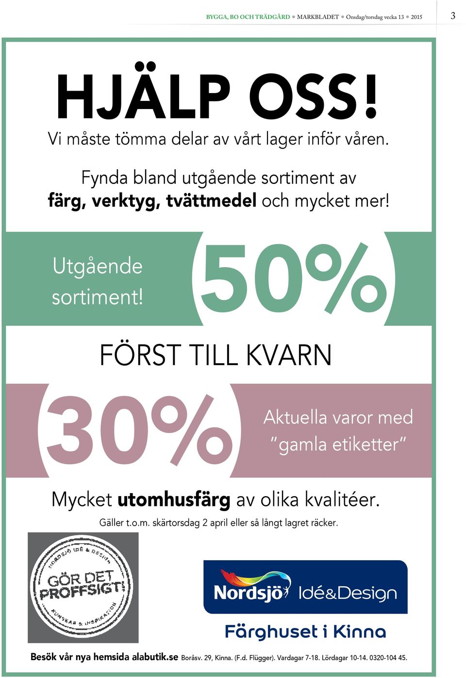 50% FÖRST KVARN 30% Aktuella varor med gamla etiketter Mycket utomhusfärg av olika kvalitéer. Gäller t.o.m. skärtorsdag 2 april eller så långt lagret räcker.