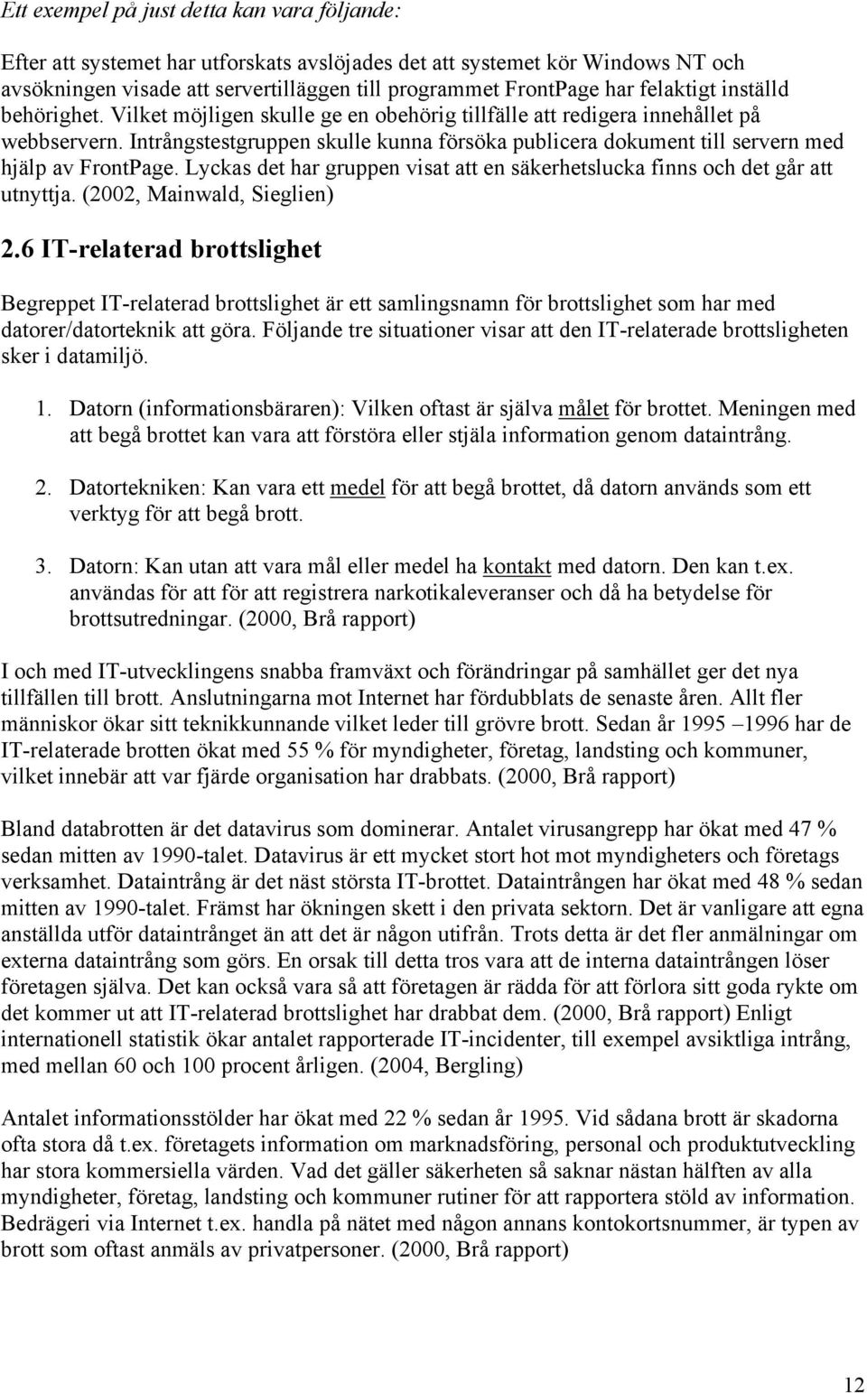 Intrångstestgruppen skulle kunna försöka publicera dokument till servern med hjälp av FrontPage. Lyckas det har gruppen visat att en säkerhetslucka finns och det går att utnyttja.