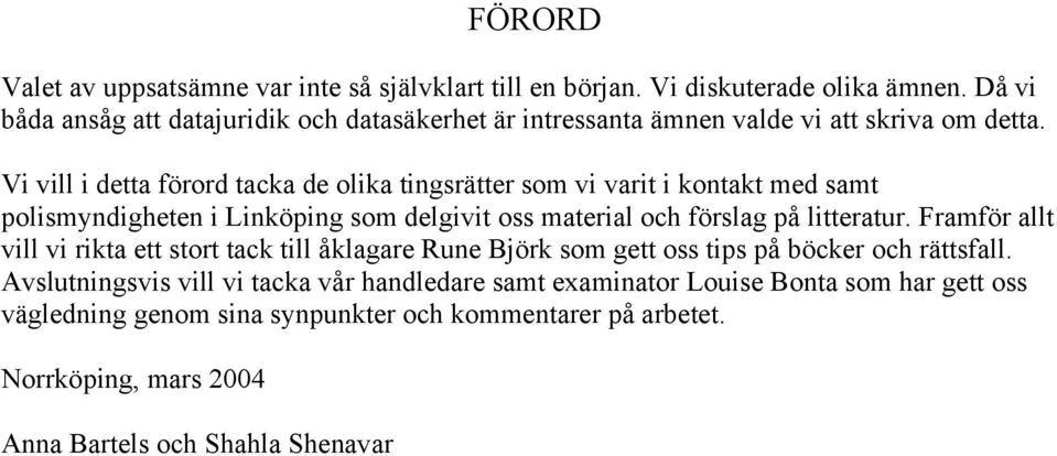 Vi vill i detta förord tacka de olika tingsrätter som vi varit i kontakt med samt polismyndigheten i Linköping som delgivit oss material och förslag på litteratur.