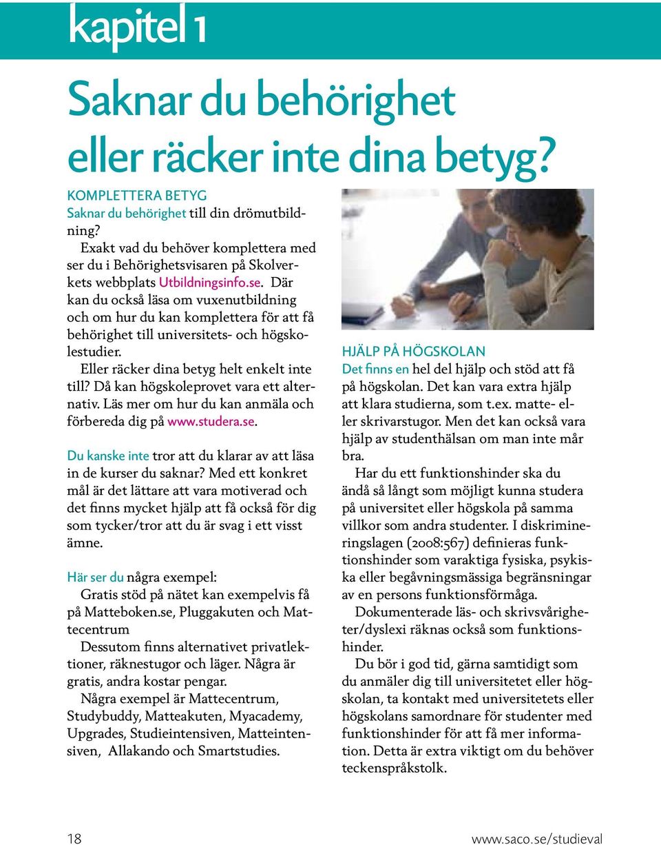 Eller räcker dina betyg helt enkelt inte till? Då kan högskoleprovet vara ett alternativ. Läs mer om hur du kan anmäla och förbereda dig på www.studera.se.