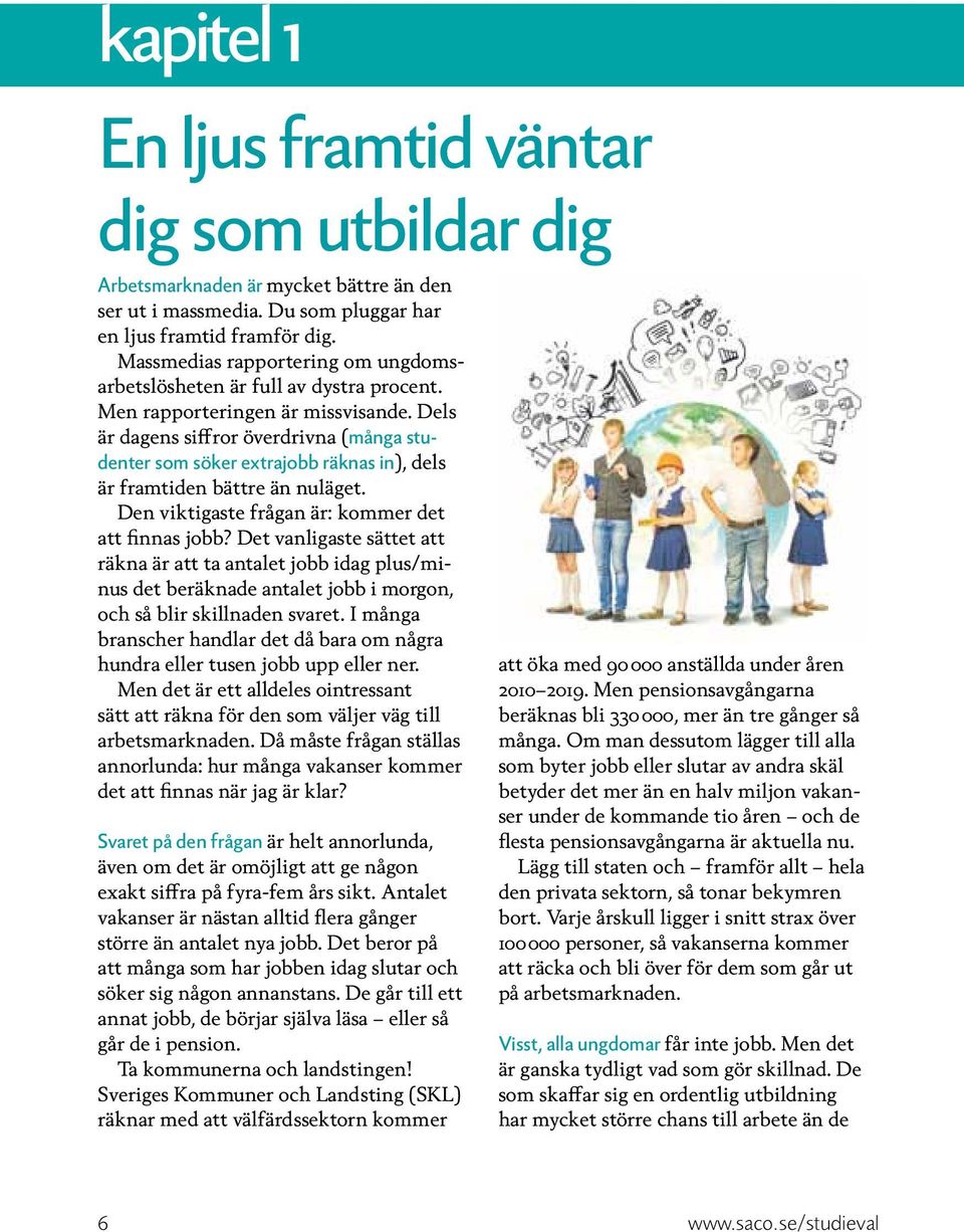 Dels är dagens siffror överdrivna (många studenter som söker extrajobb räknas in), dels är framtiden bättre än nuläget. Den viktigaste frågan är: kommer det att finnas jobb?