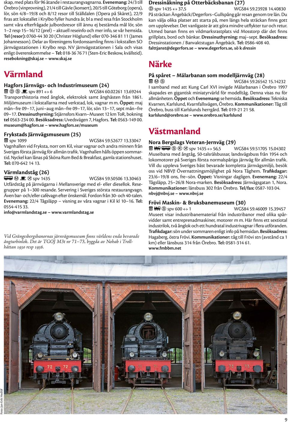 Krylbo fyller hundra år, bl a med resa från Stockholm samt våra efterfrågade julbordsresor till ännu ej bestämda mål lör, sön 1 2 resp 15 16/12 (prel) aktuell reseinfo och mer info, se vår hemsida.