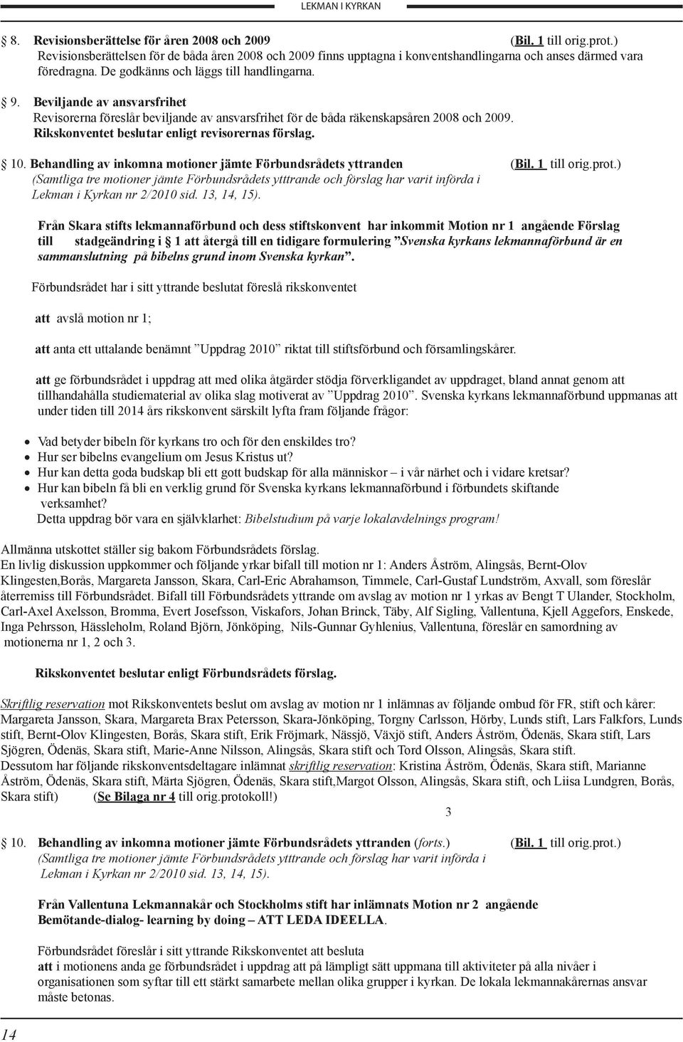 Rikskonventet beslutar enligt revisorernas förslag. 10. Behandling av inkomna motioner jämte Förbundsrådets yttranden (Bil. 1 till orig.prot.