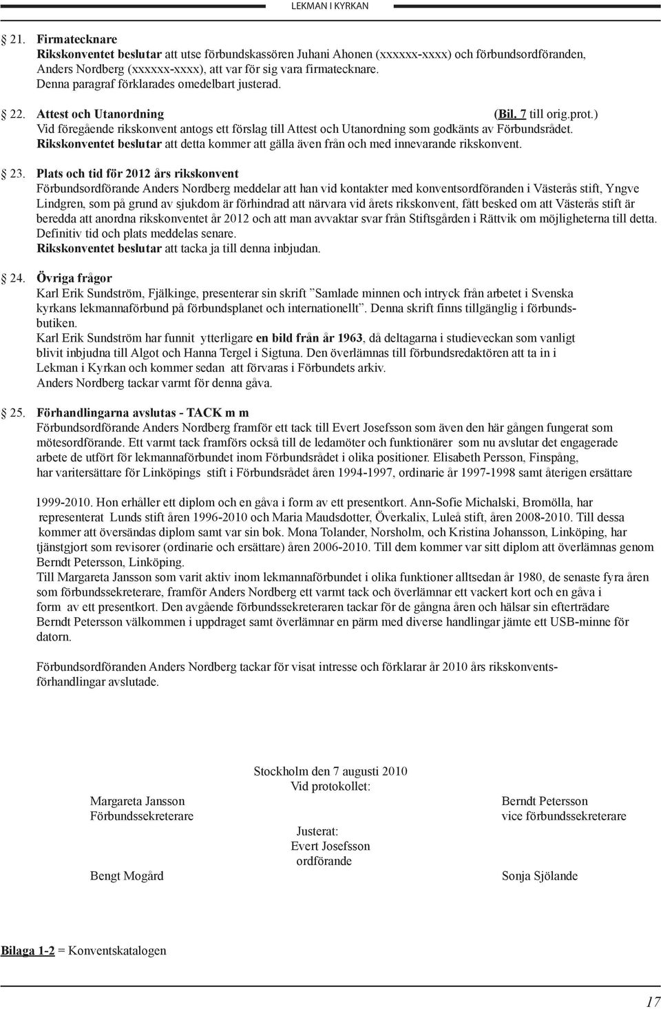 ) Vid föregående rikskonvent antogs ett förslag till Attest och Utanordning som godkänts av Förbundsrådet. Rikskonventet beslutar att detta kommer att gälla även från och med innevarande rikskonvent.