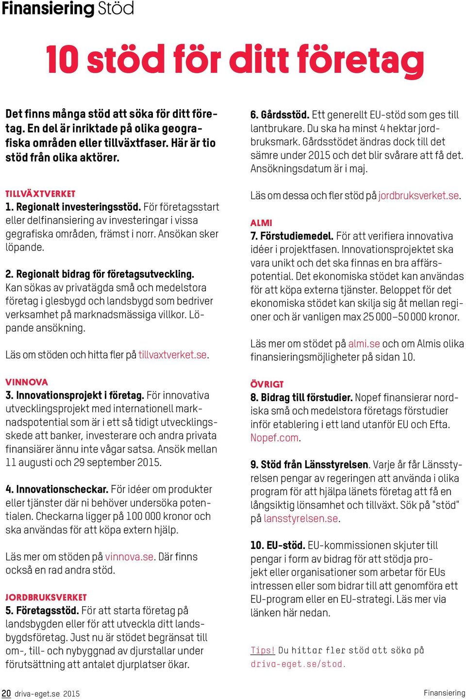 Regionalt bidrag för företagsutveckling. Kan sökas av privatägda små och medelstora företag i glesbygd och landsbygd som bedriver verksamhet på marknadsmässiga villkor. Löpande ansökning.