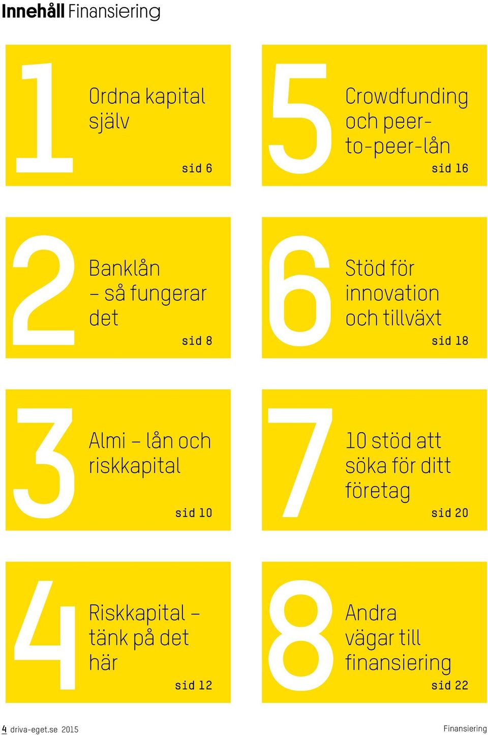 lån och riskkapital sid 10 710 stöd att söka för ditt företag sid 20 4Riskkapital