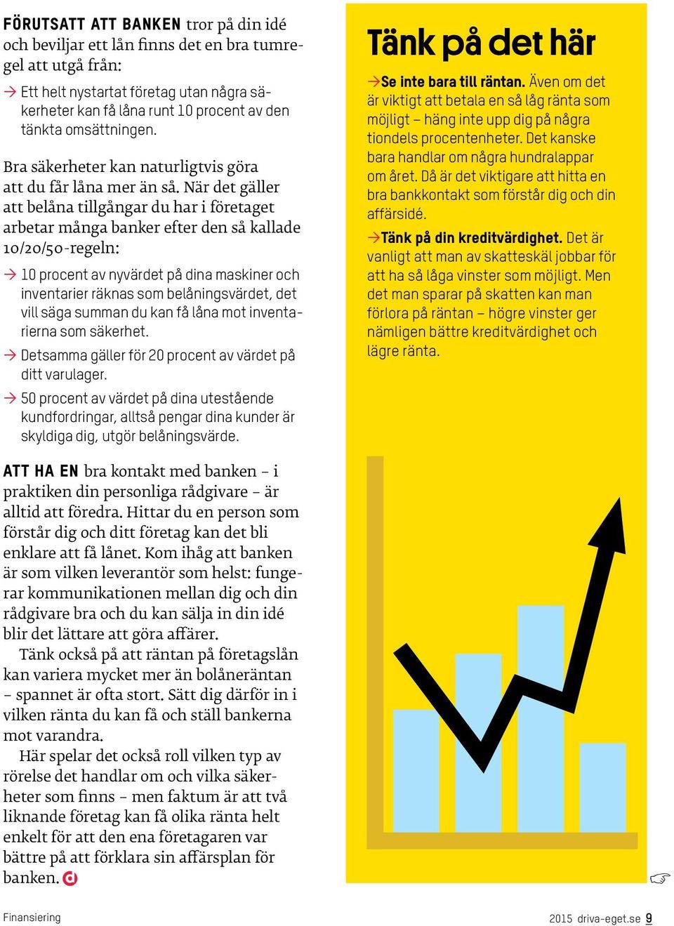 När det gäller att belåna tillgångar du har i företaget arbetar många banker efter den så kallade 10/20/50-regeln: a 10 procent av nyvärdet på dina maskiner och inventarier räknas som