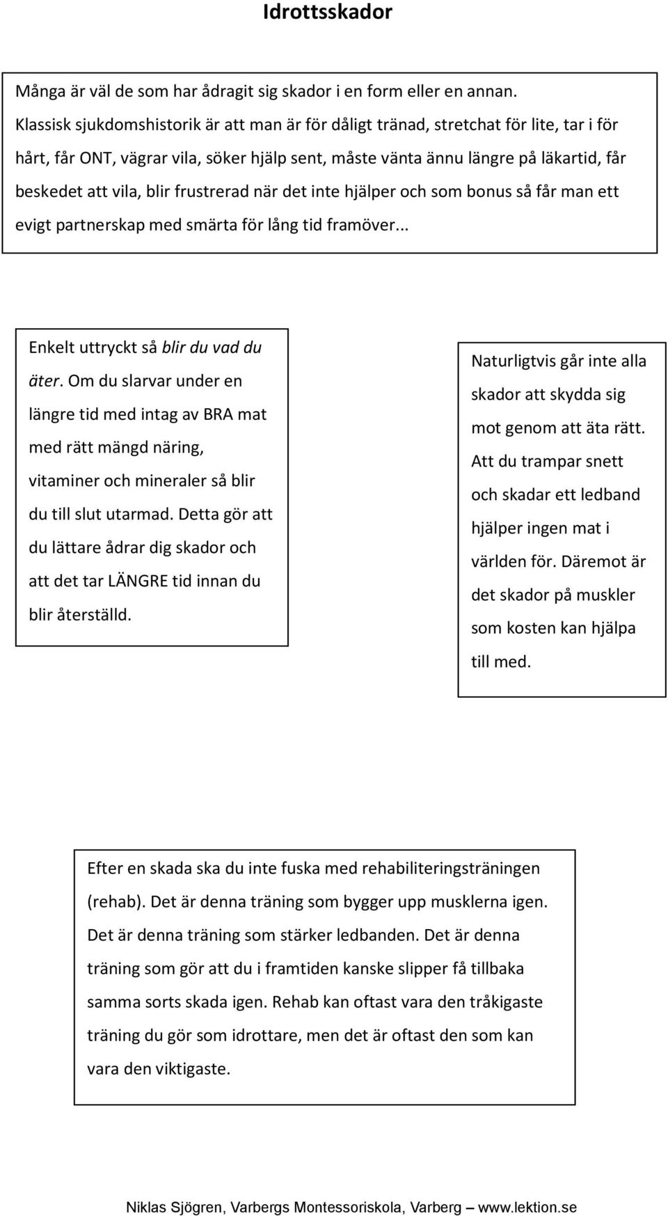 frustrerad när det inte hjälper och som bonus så får man ett evigt partnerskap med smärta för lång tid framöver... Enkelt uttryckt så blir du vad du äter.