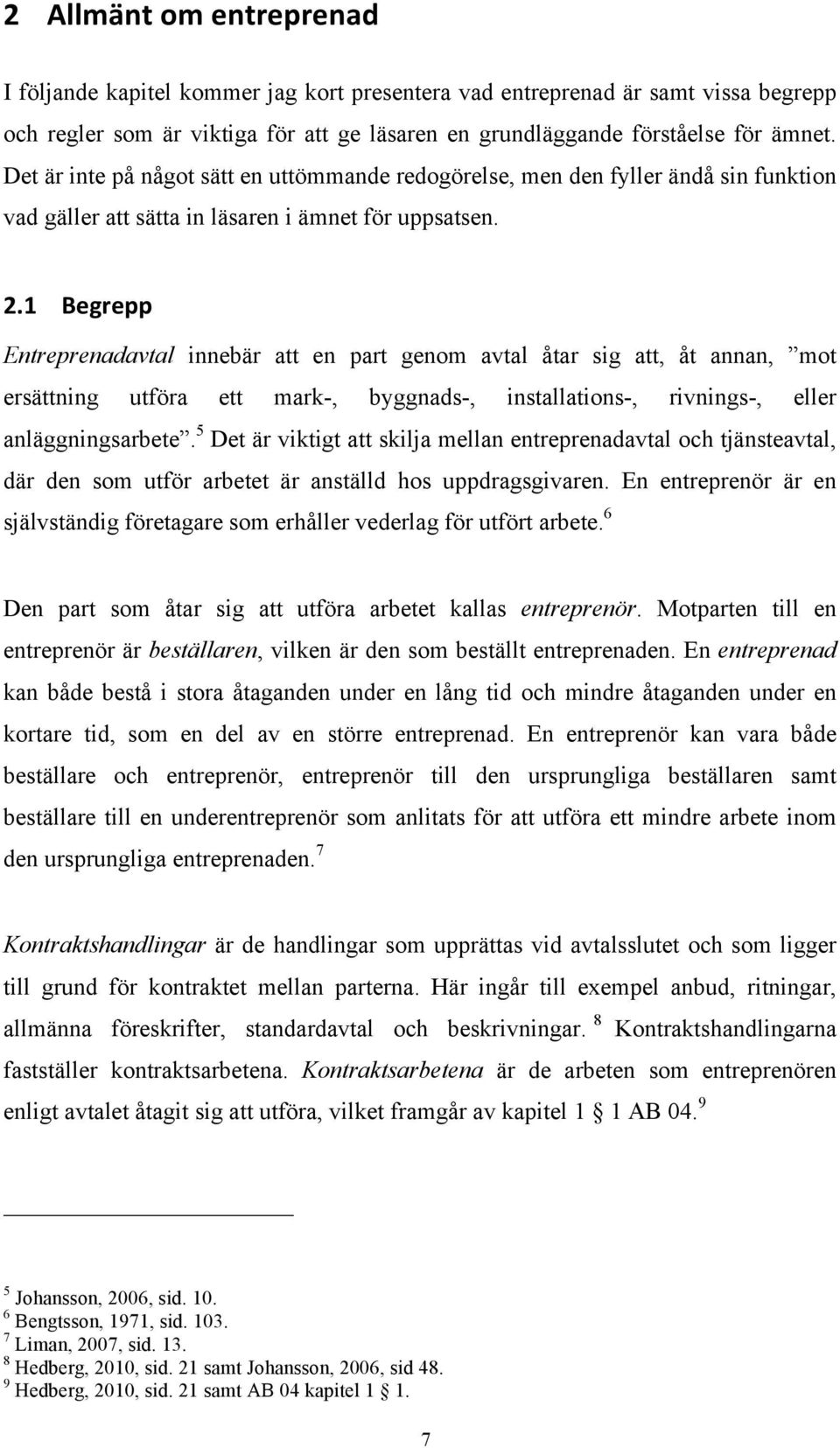 1 Begrepp Entreprenadavtal innebär att en part genom avtal åtar sig att, åt annan, mot ersättning utföra ett mark-, byggnads-, installations-, rivnings-, eller anläggningsarbete.