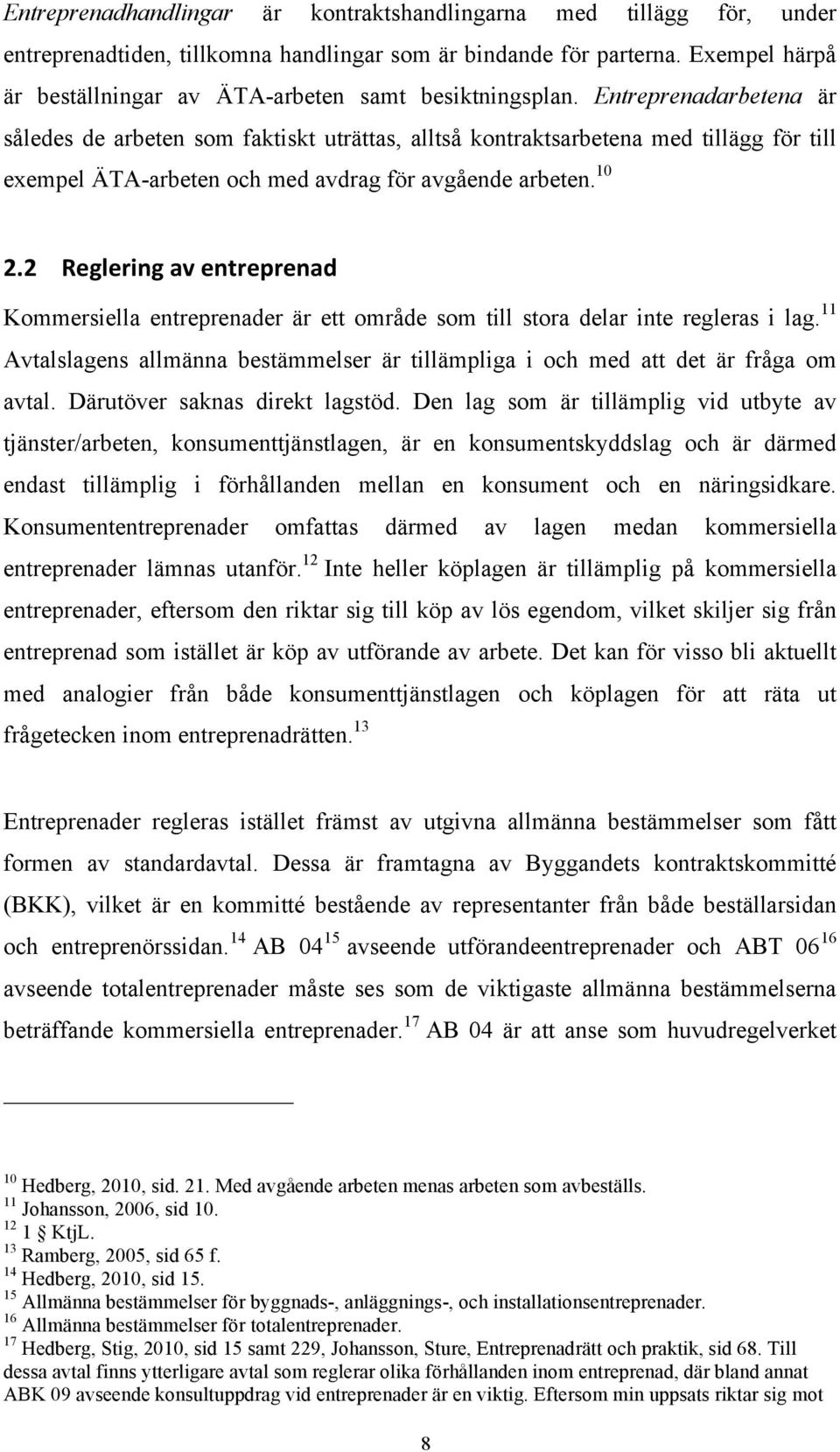 Entreprenadarbetena är således de arbeten som faktiskt uträttas, alltså kontraktsarbetena med tillägg för till exempel ÄTA-arbeten och med avdrag för avgående arbeten. 10 2.