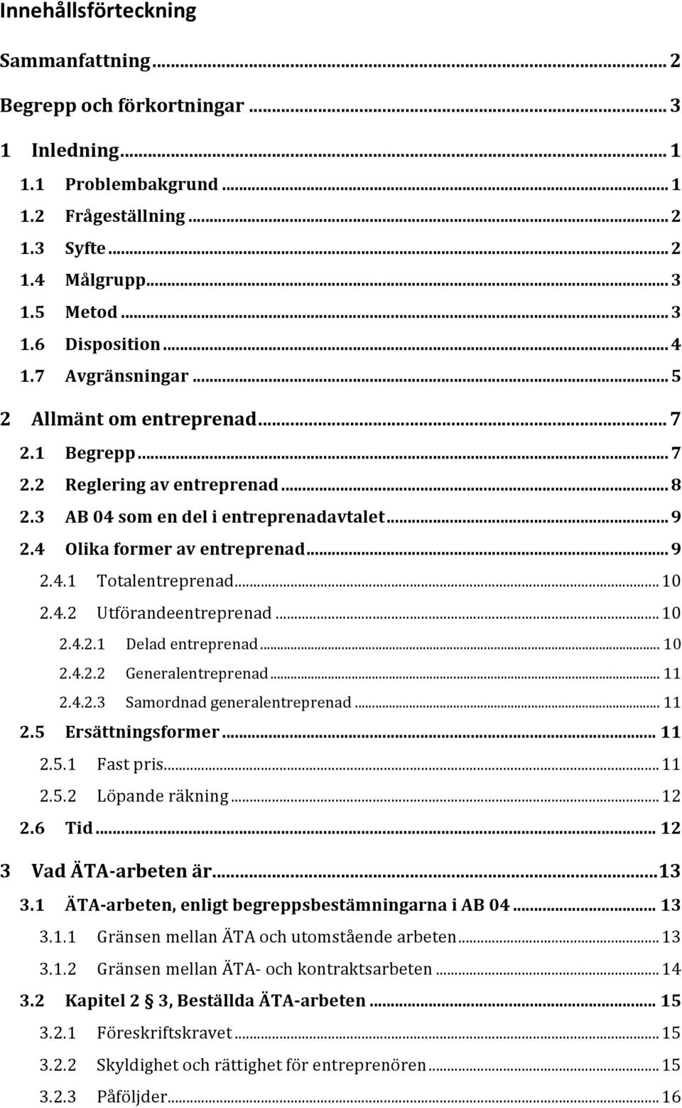 .. 10 2.4.2 Utförandeentreprenad... 10 2.4.2.1 Delad entreprenad... 10 2.4.2.2 Generalentreprenad... 11 2.4.2.3 Samordnad generalentreprenad... 11 2.5 Ersättningsformer... 11 2.5.1 Fast pris... 11 2.5.2 Löpande räkning.