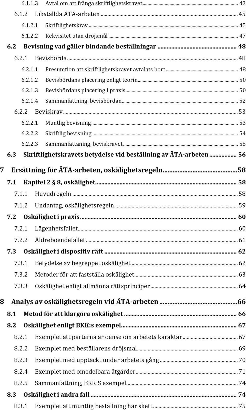 .. 50 6.2.1.4 Sammanfattning, bevisbördan... 52 6.2.2 Beviskrav... 53 6.2.2.1 Muntlig bevisning... 53 6.2.2.2 Skriftlig bevisning... 54 6.2.2.3 Sammanfattaning, beviskravet... 55 6.