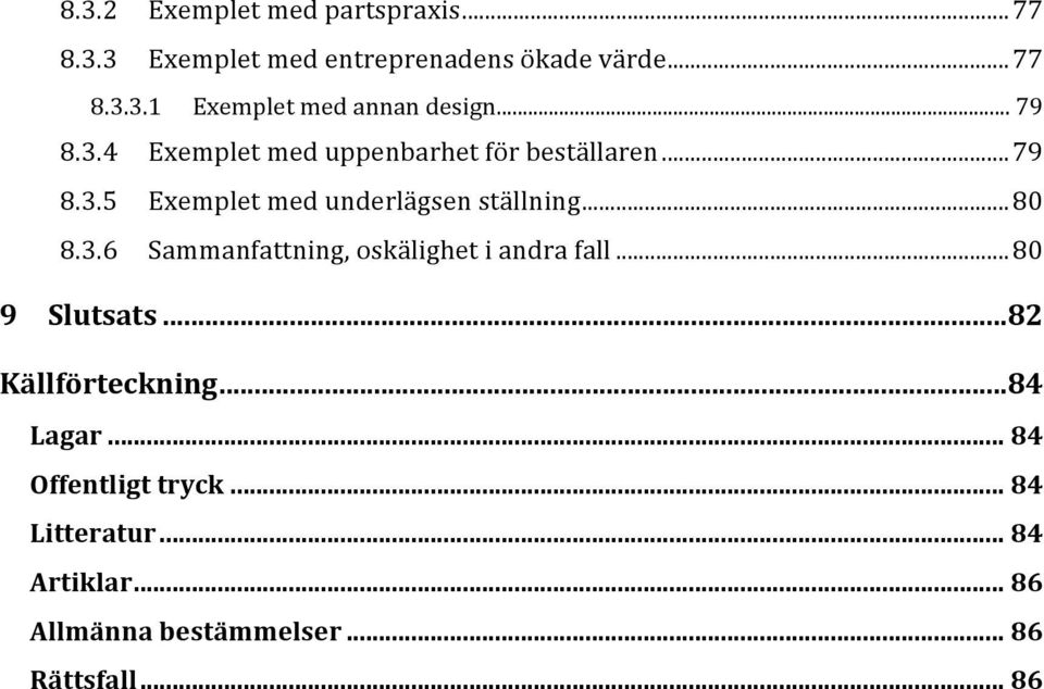 3.6 Sammanfattning, oskälighet i andra fall... 80 9 Slutsats... 82 Källförteckning... 84 Lagar.