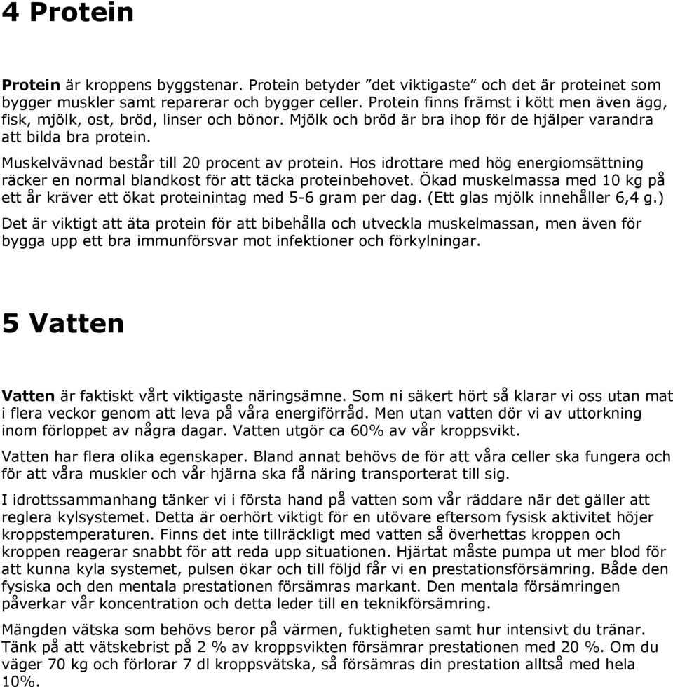 Muskelvävnad består till 20 procent av protein. Hos idrottare med hög energiomsättning räcker en normal blandkost för att täcka proteinbehovet.