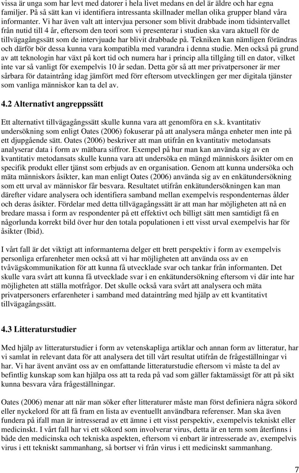 intervjuade har blivit drabbade på. Tekniken kan nämligen förändras och därför bör dessa kunna vara kompatibla med varandra i denna studie.