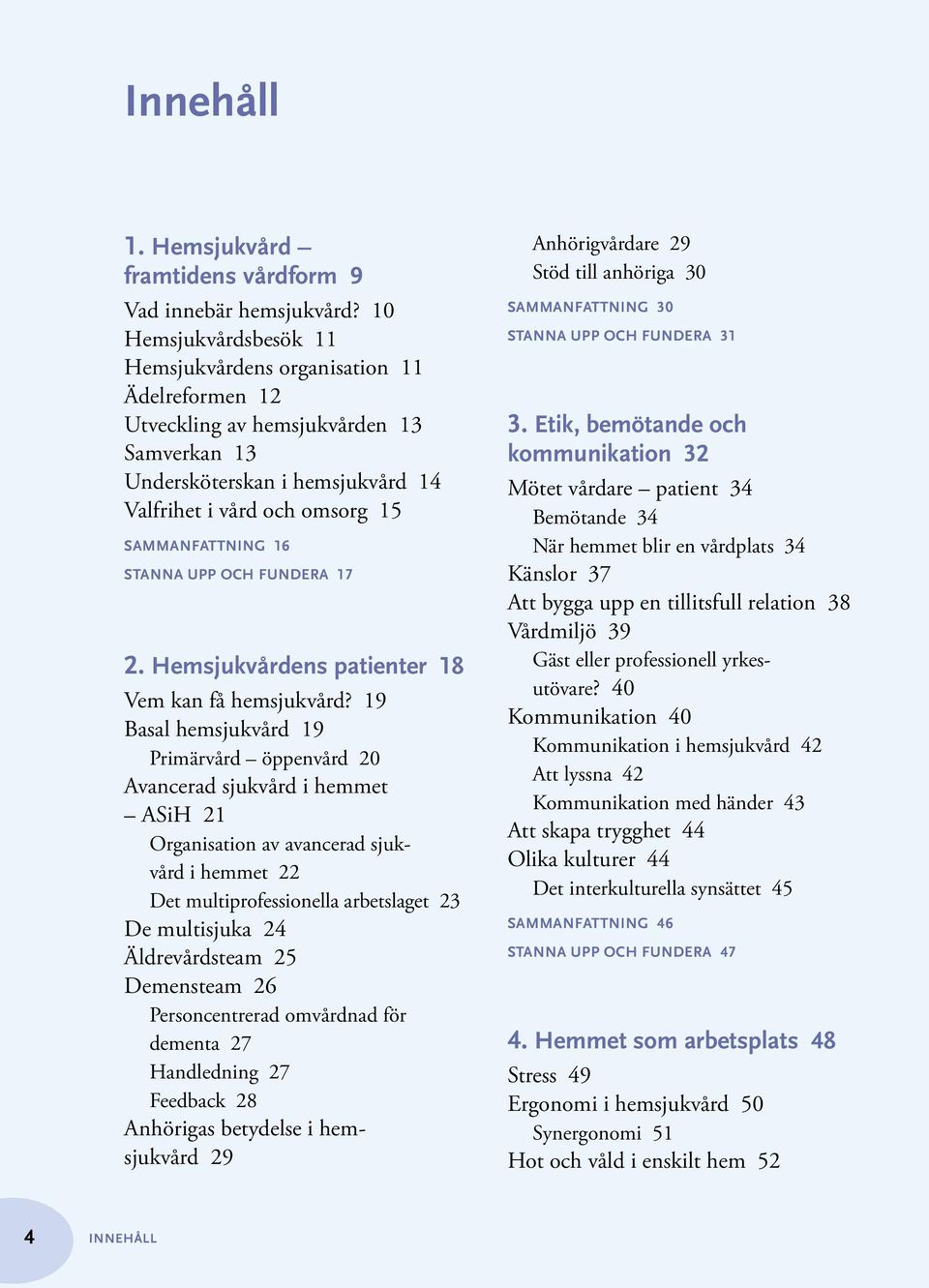 Stanna upp och fundera 17 2. Hemsjukvårdens patienter 18 Vem kan få hemsjukvård?