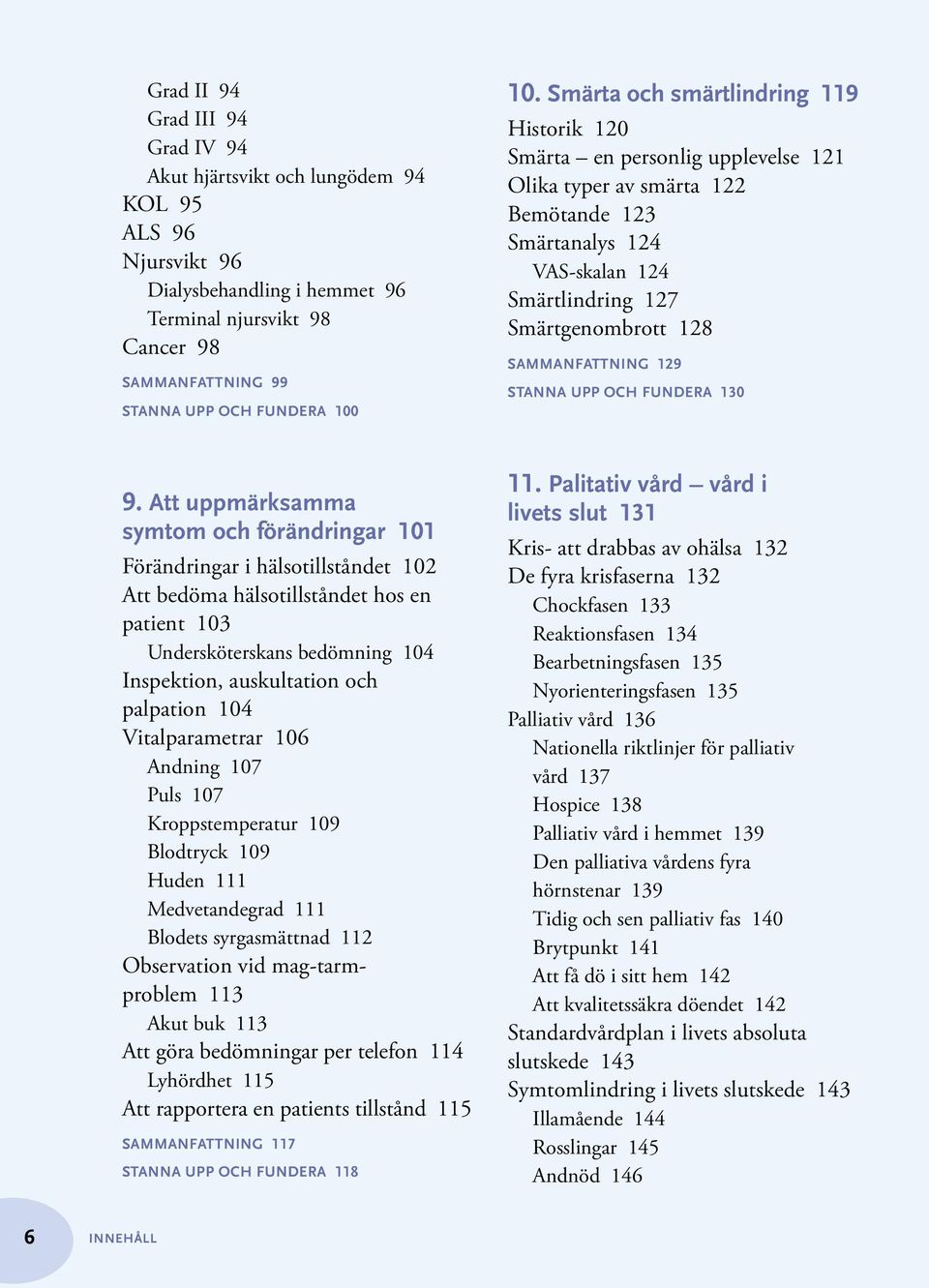 Sammanfattning 129 Stanna upp och fundera 130 9.