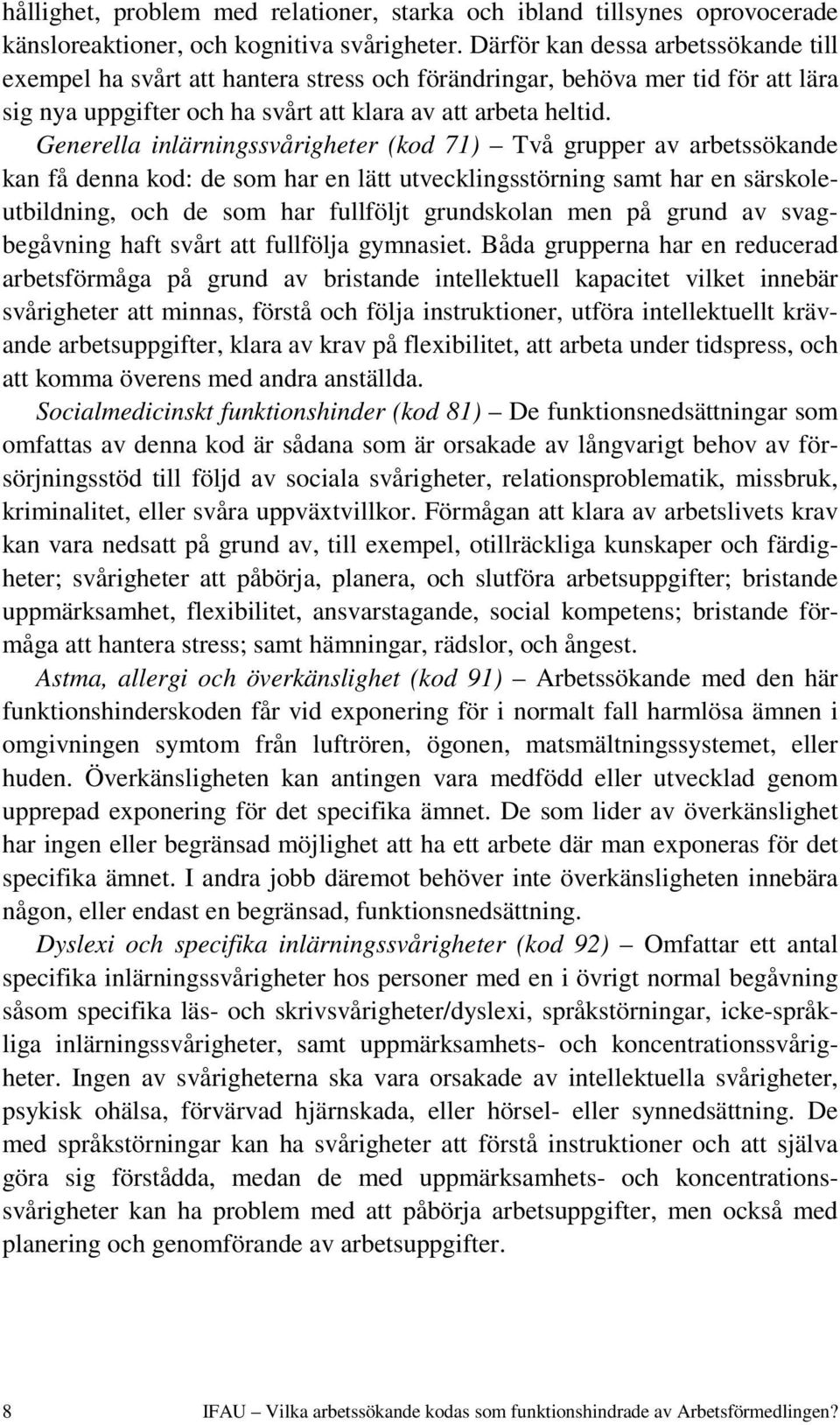 Generella inlärningssvårigheter (kod 71) Två grupper av arbetssökande kan få denna kod: de som har en lätt utvecklingsstörning samt har en särskoleutbildning, och de som har fullföljt grundskolan men