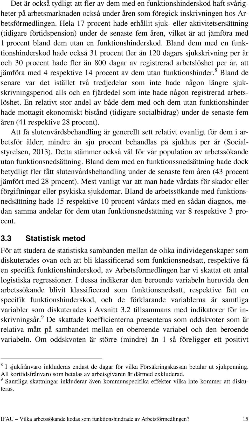 Bland dem med en funktionshinderskod hade också 31 procent fler än 120 dagars sjukskrivning per år och 30 procent hade fler än 800 dagar av registrerad arbetslöshet per år, att jämföra med 4