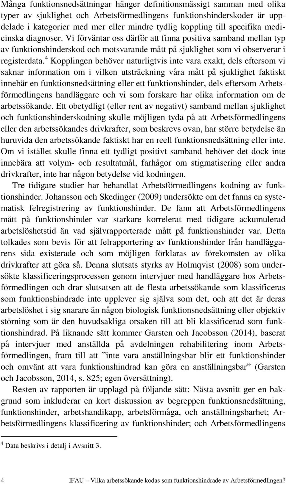 4 Kopplingen behöver naturligtvis inte vara exakt, dels eftersom vi saknar information om i vilken utsträckning våra mått på sjuklighet faktiskt innebär en funktionsnedsättning eller ett