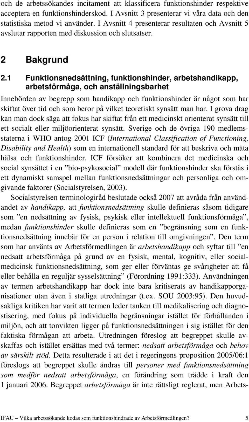 1 Funktionsnedsättning, funktionshinder, arbetshandikapp, arbetsförmåga, och anställningsbarhet Innebörden av begrepp som handikapp och funktionshinder är något som har skiftat över tid och som beror