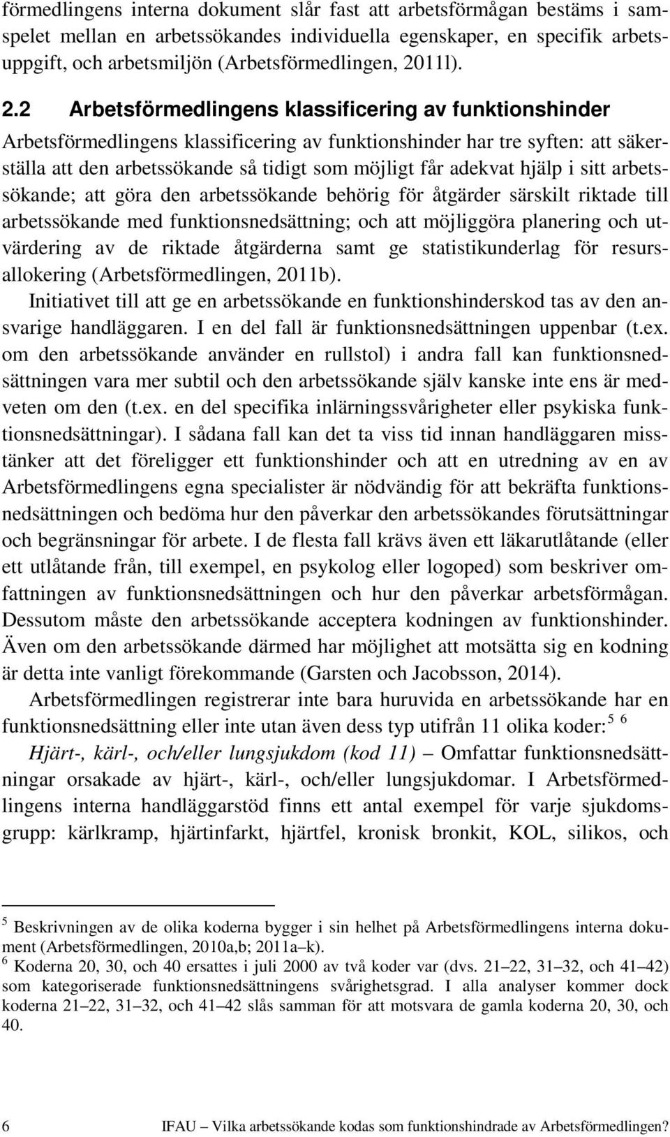 2 Arbetsförmedlingens klassificering av funktionshinder Arbetsförmedlingens klassificering av funktionshinder har tre syften: att säkerställa att den arbetssökande så tidigt som möjligt får adekvat