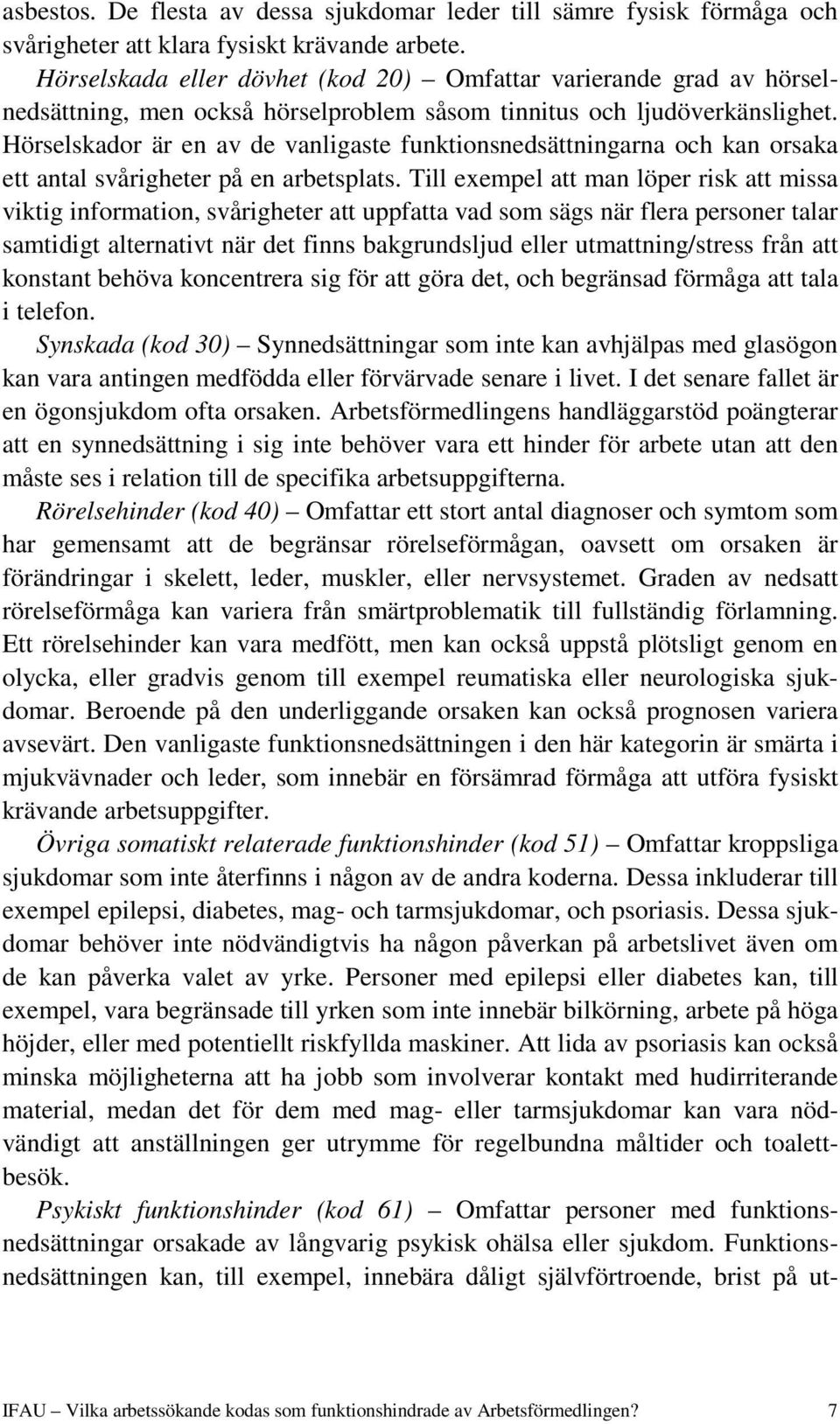 Hörselskador är en av de vanligaste funktionsnedsättningarna och kan orsaka ett antal svårigheter på en arbetsplats.