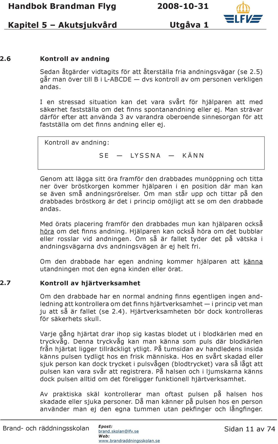 Man strävar därför efter att använda 3 av varandra oberoende sinnesorgan för att fastställa om det finns andning eller ej.