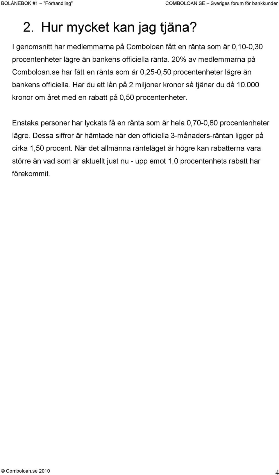 000 kronor om året med en rabatt på 0,50 procentenheter. Enstaka personer har lyckats få en ränta som är hela 0,70-0,80 procentenheter lägre.