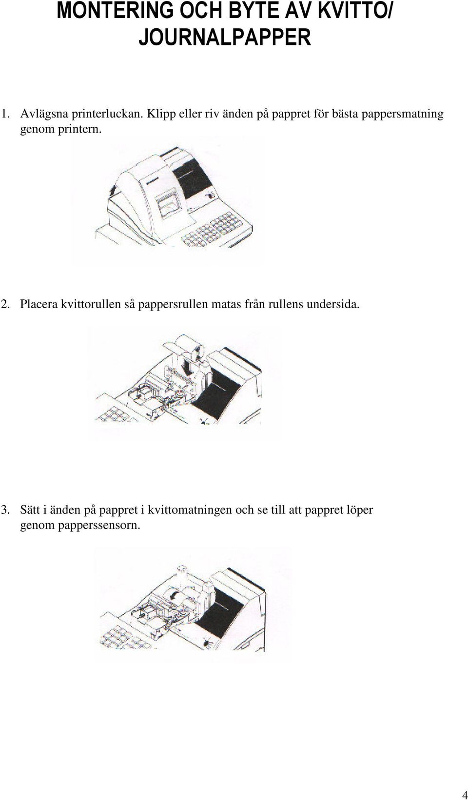 Placera kvittorullen så pappersrullen matas från rullens undersida. 3.