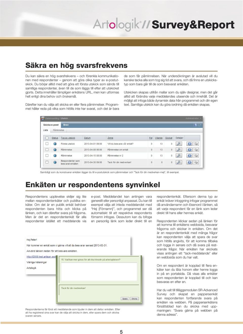 Detta innehåller lämpligen enkätens URL, men kan utformas helt enligt dina behov och önskemål. Därefter kan du välja att skicka en eller flera påminnelser.