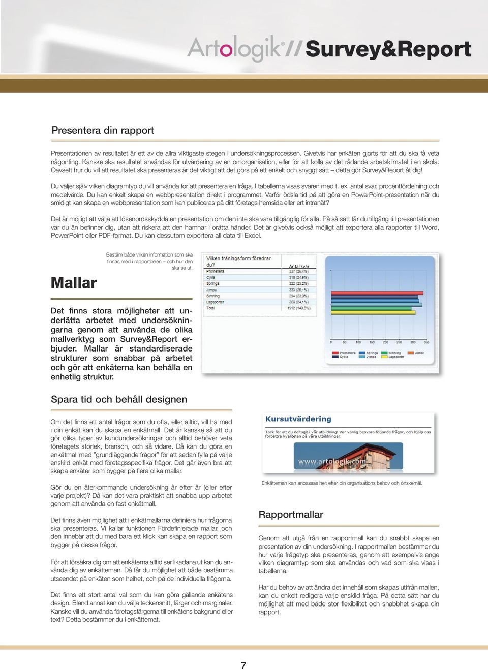 Oavsett hur du vill att resultatet ska presenteras är det viktigt att det görs på ett enkelt och snyggt sätt detta gör Survey&Report åt dig!