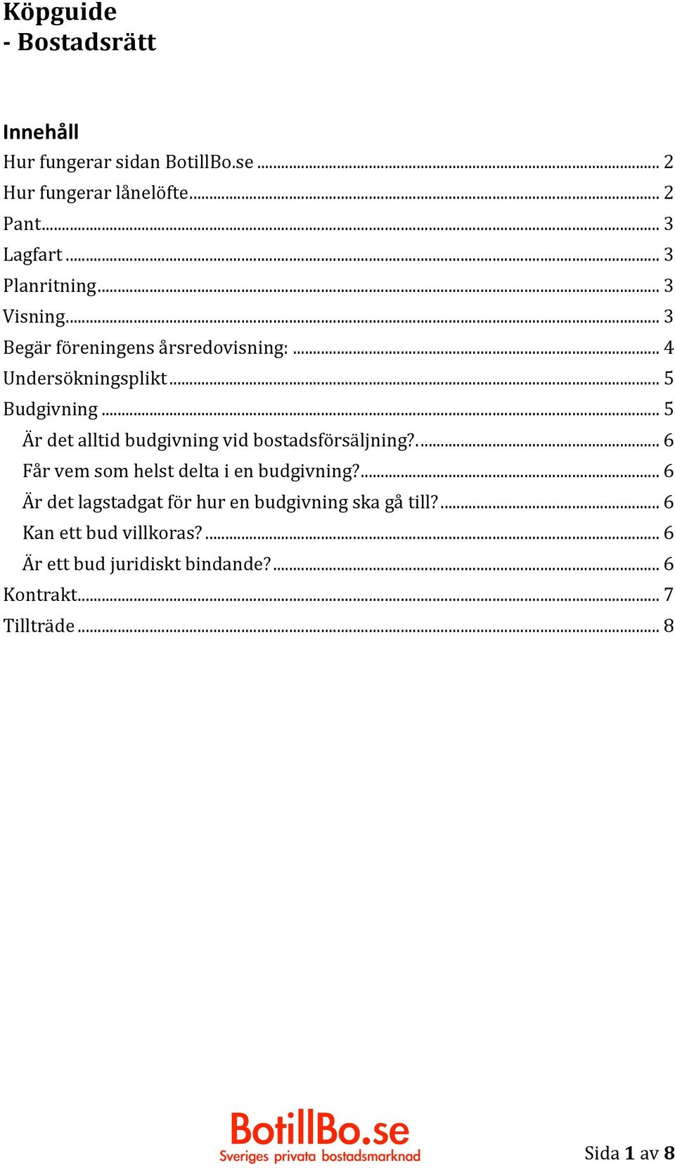 .. 5 Är det alltid budgivning vid bostadsförsäljning?.... 6 Får vem som helst delta i en budgivning?