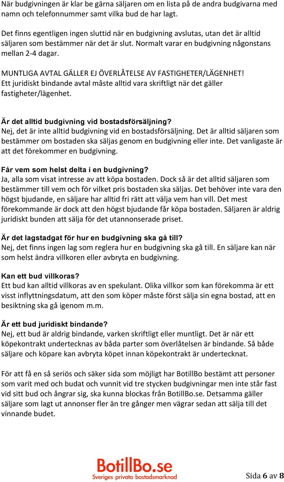 MUNTLIGA AVTAL GÄLLER EJ ÖVERLÅTELSE AV FASTIGHETER/LÄGENHET! Ett juridiskt bindande avtal måste alltid vara skriftligt när det gäller fastigheter/lägenhet.