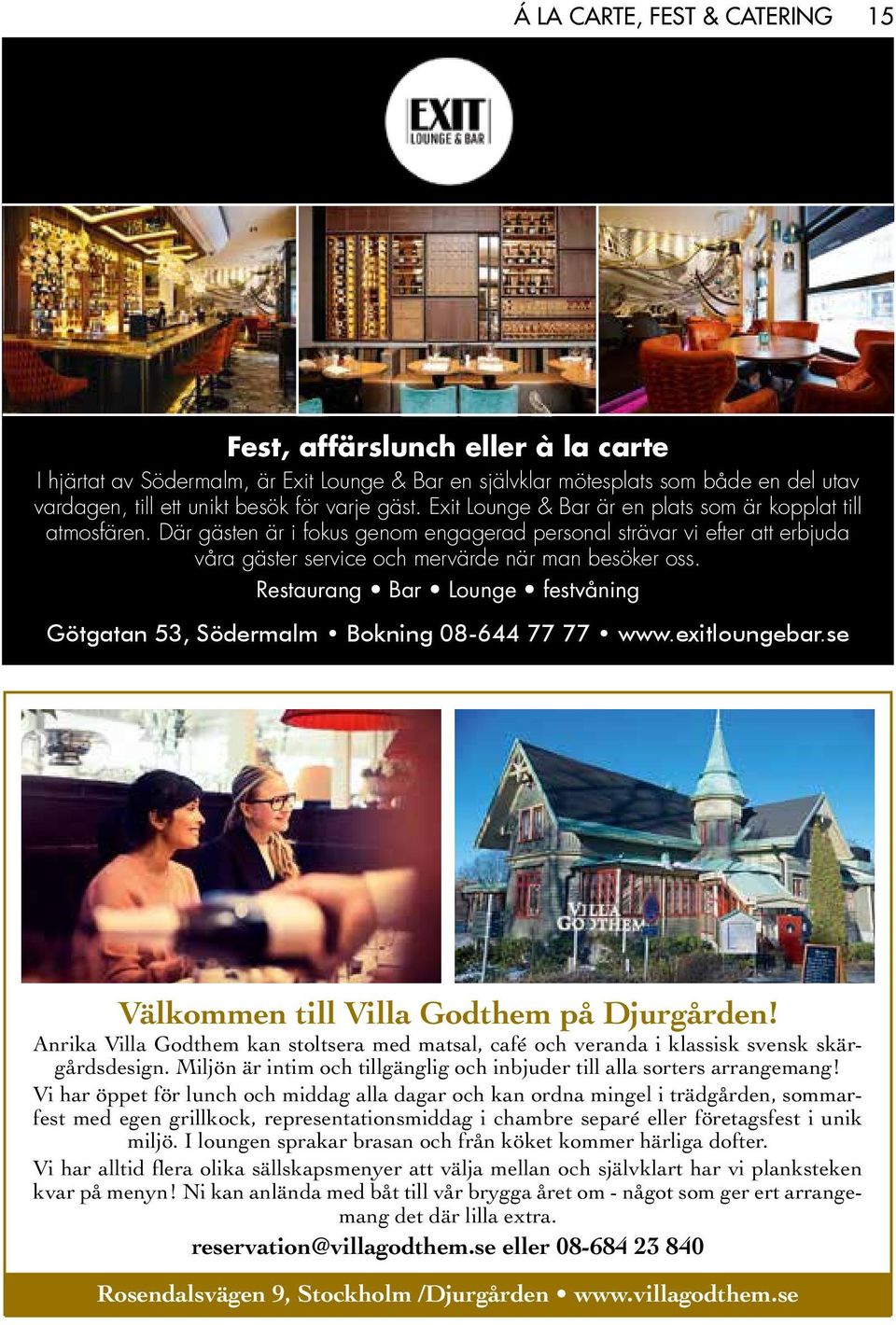 Restaurang Bar Lounge festvåning Götgatan 53, Södermalm Bokning 08-644 77 77 www.exitloungebar.se Välkommen till Villa Godthem på Djurgården!