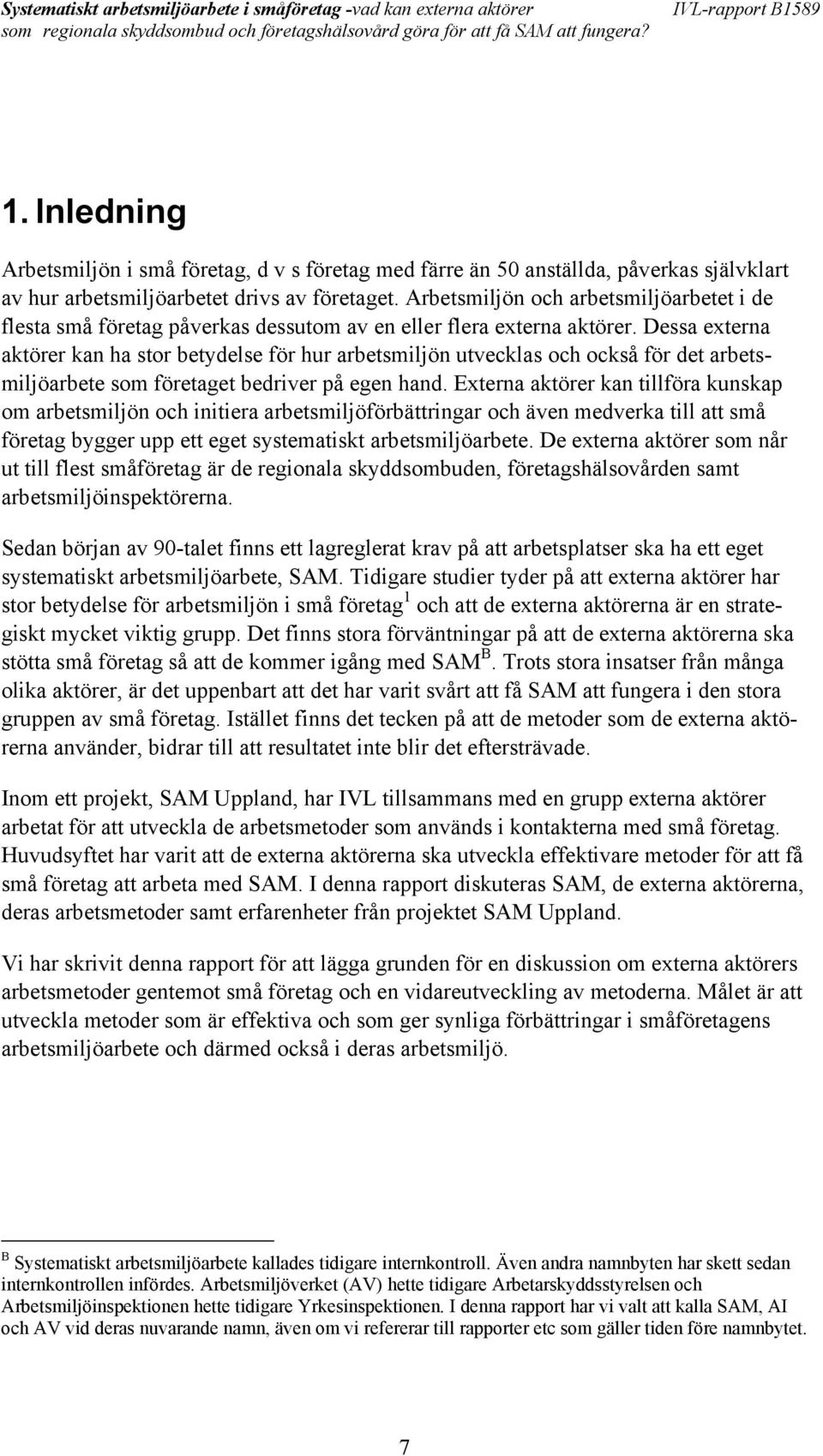 Dessa externa aktörer kan ha stor betydelse för hur arbetsmiljön utvecklas och också för det arbetsmiljöarbete som företaget bedriver på egen hand.