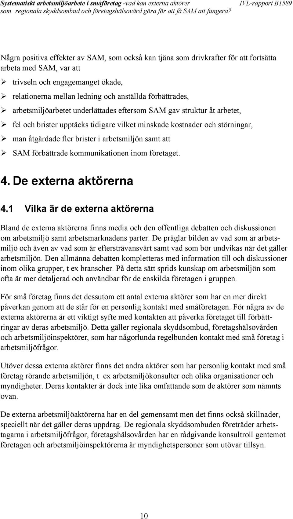 SAM förbättrade kommunikationen inom företaget. 4. De externa aktörerna 4.