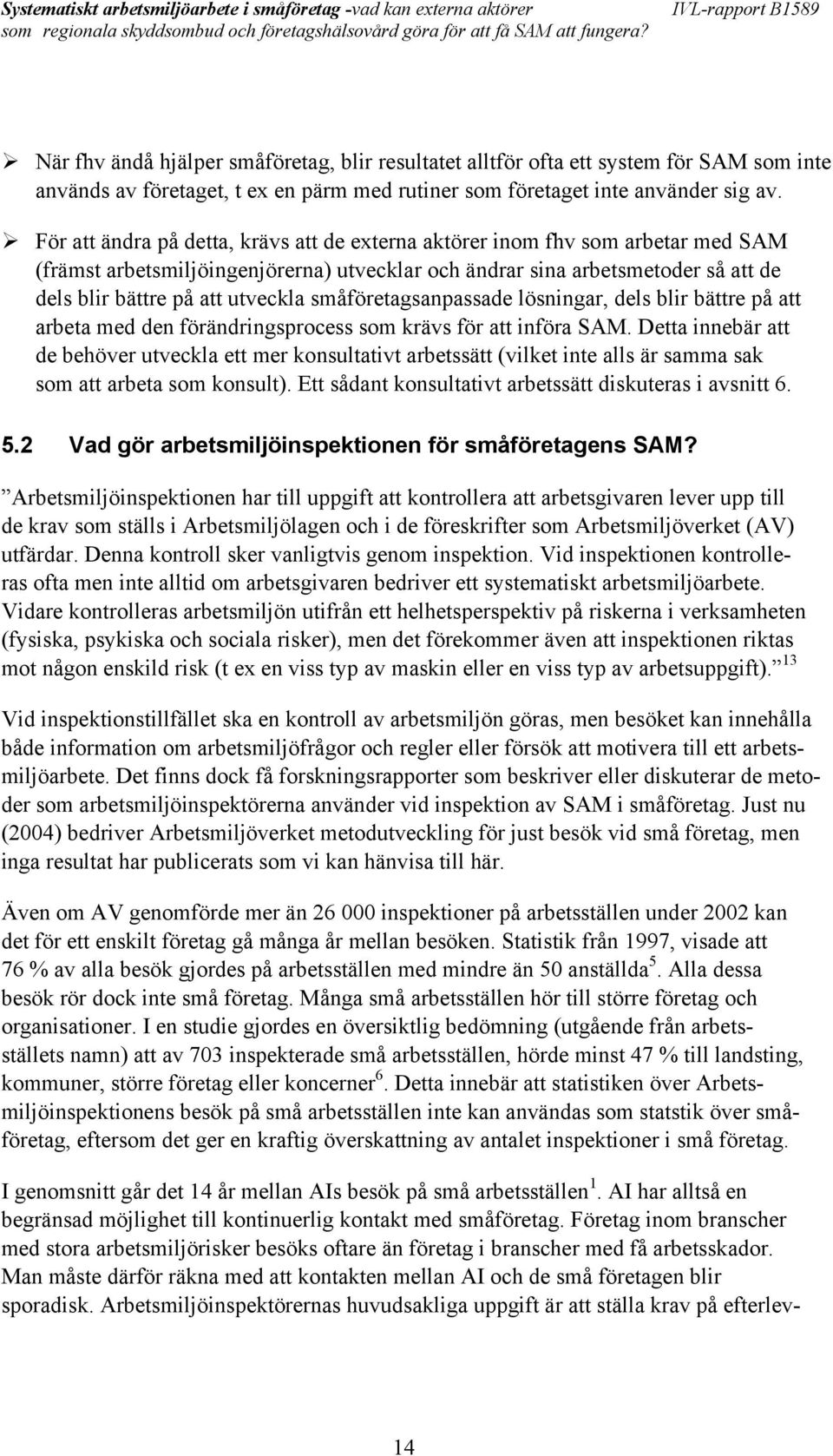 småföretagsanpassade lösningar, dels blir bättre på att arbeta med den förändringsprocess som krävs för att införa SAM.