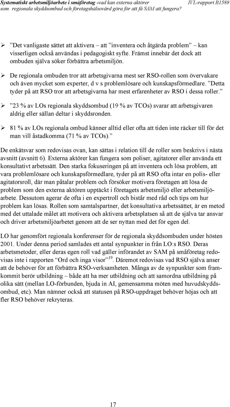 Detta tyder på att RSO tror att arbetsgivarna har mest erfarenheter av RSO i dessa roller.