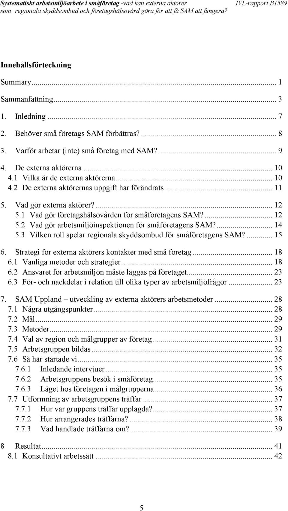 ... 14 5.3 Vilken roll spelar regionala skyddsombud för småföretagens SAM?... 15 6. Strategi för externa aktörers kontakter med små företag... 18 6.