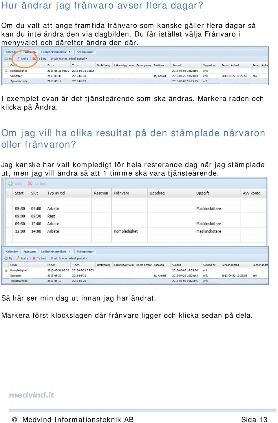 Om jag vill ha olika resultat på den stämplade närvaron eller frånvaron?