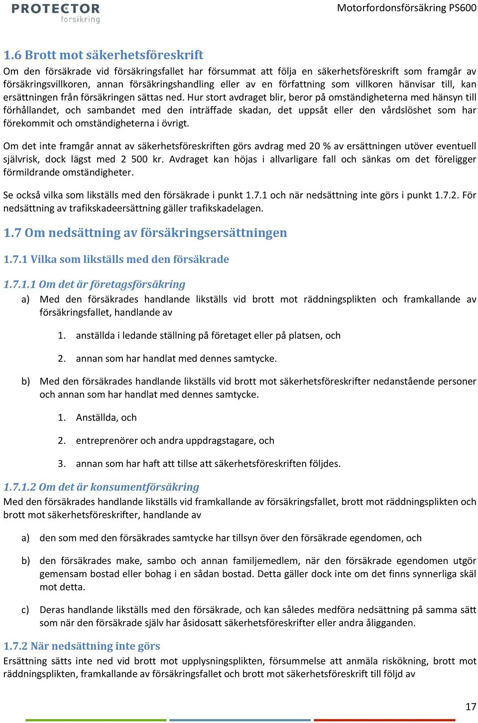 Hur stort avdraget blir, beror på omständigheterna med hänsyn till förhållandet, och sambandet med den inträffade skadan, det uppsåt eller den vårdslöshet som har förekommit och omständigheterna i