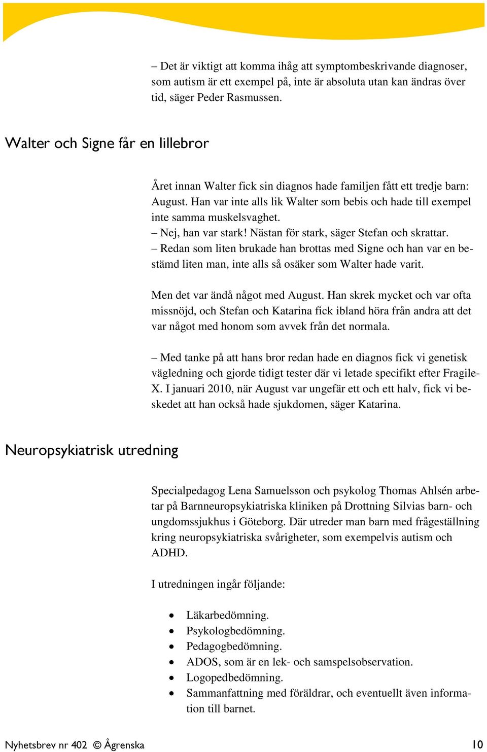 Nej, han var stark! Nästan för stark, säger Stefan och skrattar. Redan som liten brukade han brottas med Signe och han var en bestämd liten man, inte alls så osäker som Walter hade varit.