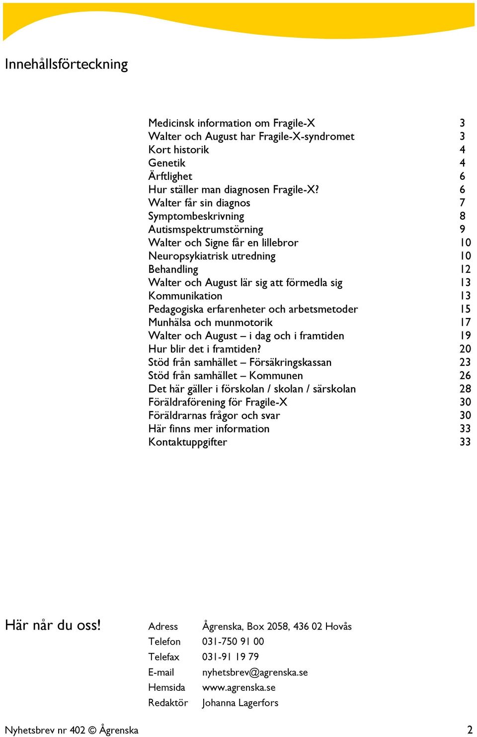 Kommunikation 13 Pedagogiska erfarenheter och arbetsmetoder 15 Munhälsa och munmotorik 17 Walter och August i dag och i framtiden 19 Hur blir det i framtiden?