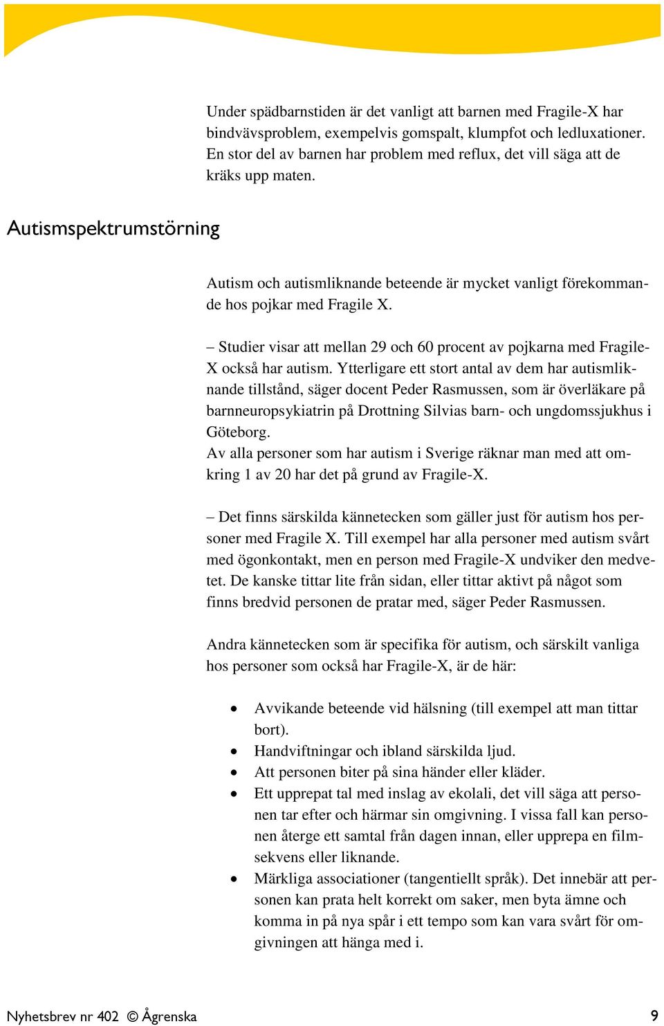 Studier visar att mellan 29 och 60 procent av pojkarna med Fragile- X också har autism.