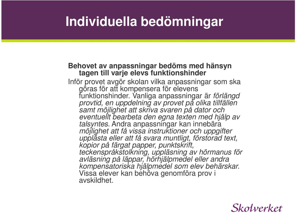 Vanliga anpassningar är förlängd provtid, en uppdelning av provet på olika tillfällen samt möjlighet att skriva svaren på dator och eventuellt bearbeta den egna texten med hjälp av talsyntes.