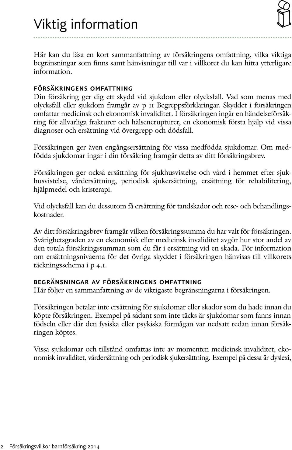 Skyddet i försäkringen omfattar medicinsk och ekonomisk invaliditet.