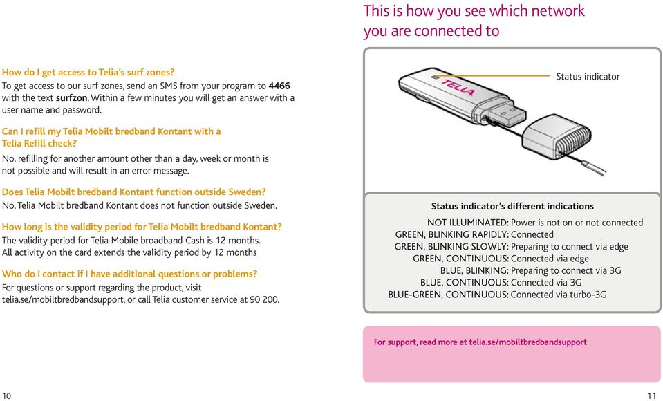 No, refilling for another amount other than a day, week or month is not possible and will result in an error message. Does Telia Mobilt bredband Kontant function outside Sweden?