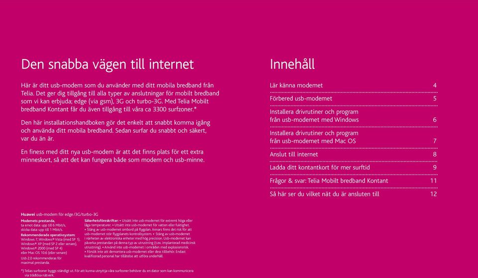 Med Telia Mobilt bredband Kontant får du även tillgång till våra ca 3300 surfzoner.* Den här installationshandboken gör det enkelt att snabbt komma igång och använda ditt mobila bredband.