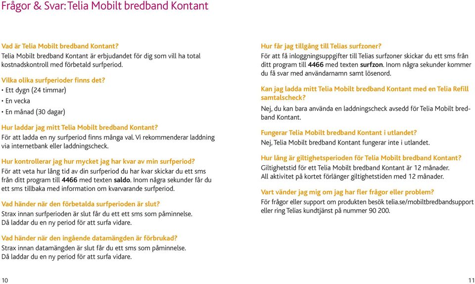 Vi rekommenderar laddning via internetbank eller laddningscheck. Hur kontrollerar jag hur mycket jag har kvar av min surfperiod?